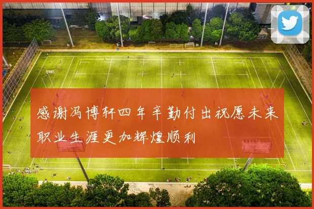 感谢冯博轩四年辛勤付出祝愿未来职业生涯更加辉煌顺利