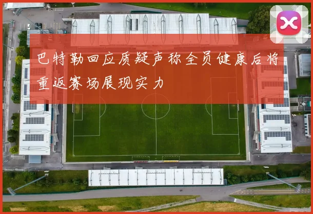 巴特勒回应质疑声称全员健康后将重返赛场展现实力