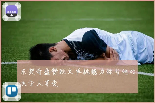 东契奇盛赞欧文单挑能力称与他对决令人享受