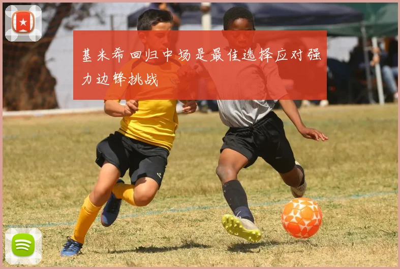 基米希回归中场是最佳选择应对强力边锋挑战
